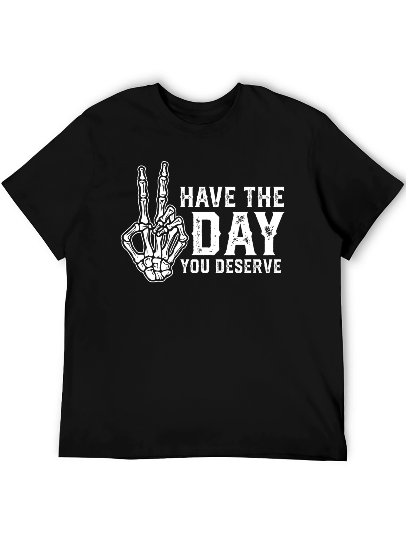 Have The Day You Deserve Skeleton Hand T-Shirt