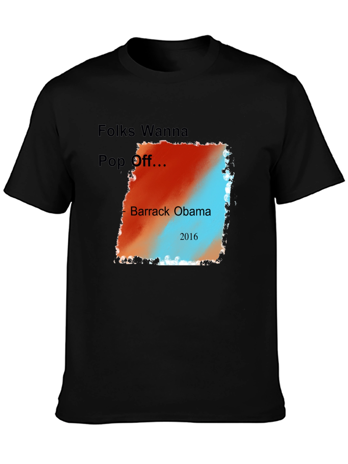 Folks Wanna Pop Off Barack Obama 2016 Graphic Tee