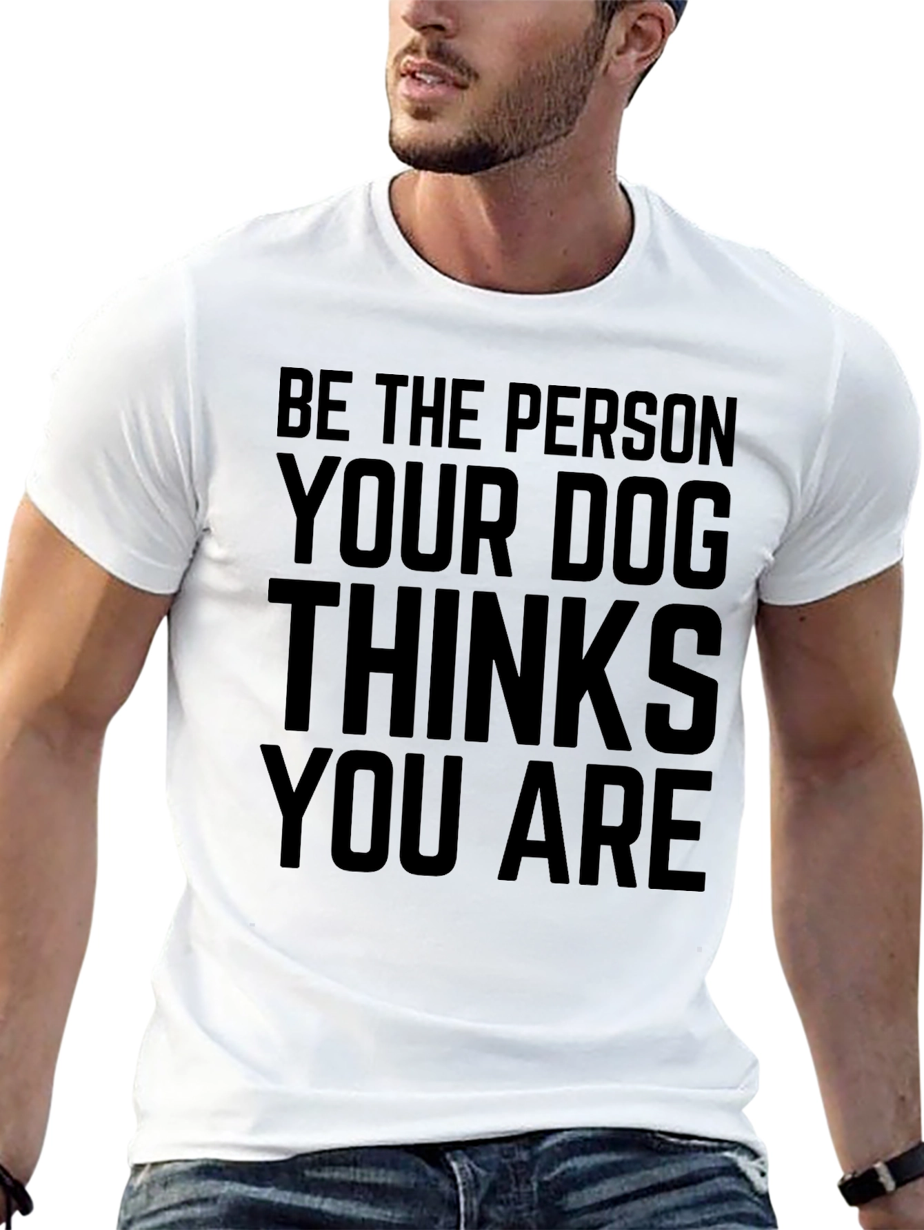Be The Person Your Dog Thinks You Are T-Shirt
