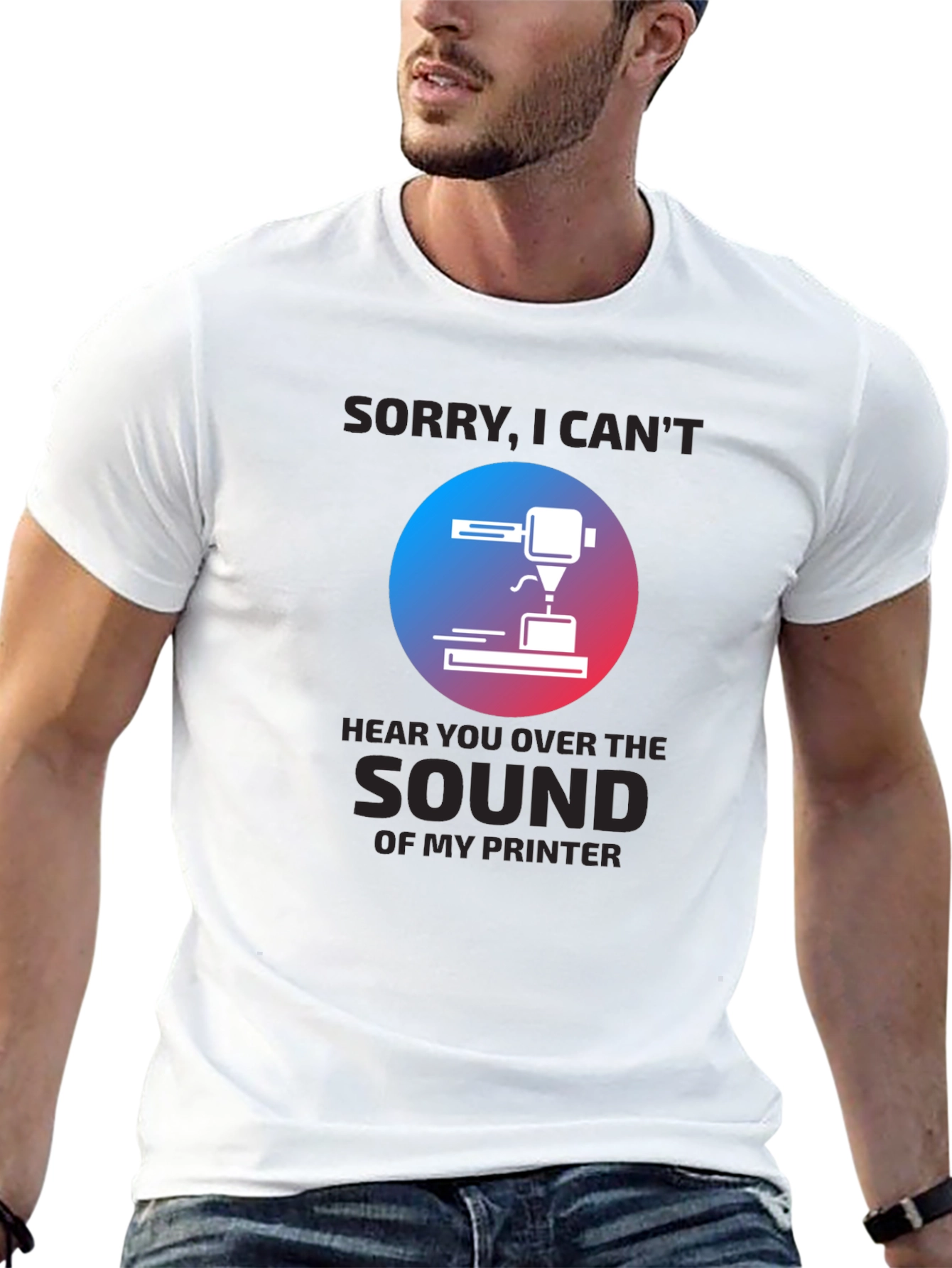 3D Printer T-Shirt - Sorry Cant Hear You