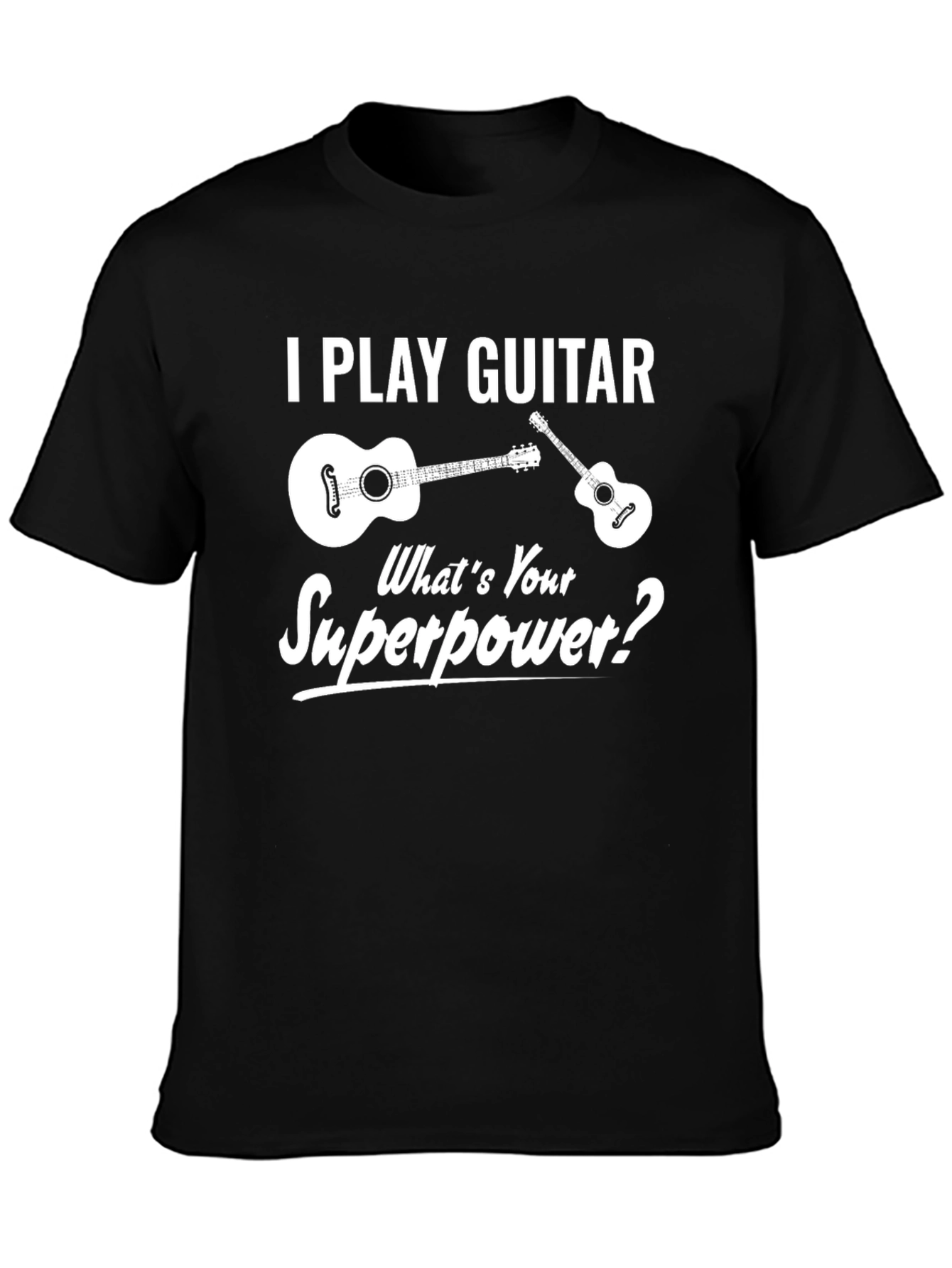 I Play Guitar Whats Your Superpower T-Shirt