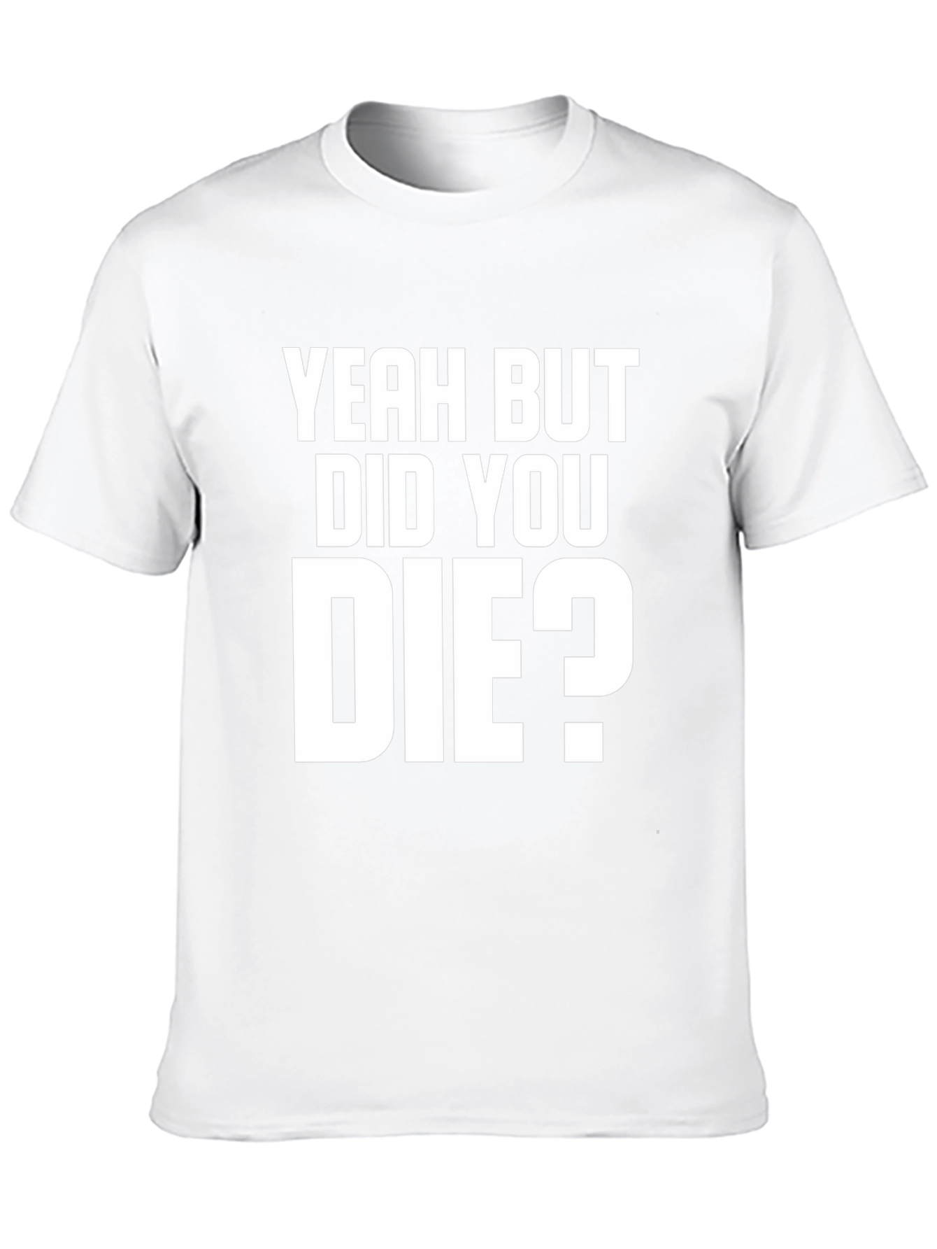 Yeah But Did You Die? Graphic Tee