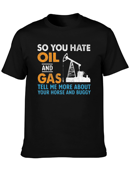 So You Hate Oil and Gas T-Shirt