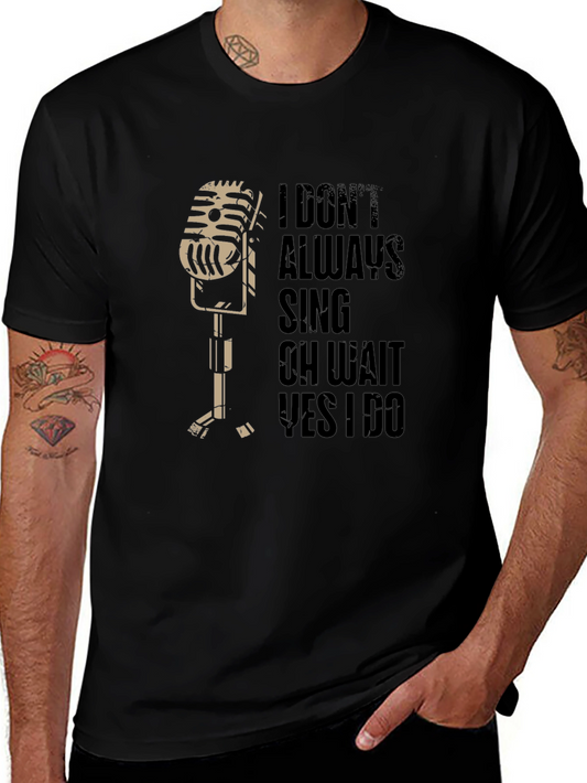 Funny Singer T-Shirt - I Dont Always Sing Yes I Do