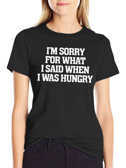 Funny Hungry Quote T-Shirt - Sorry For What I Said