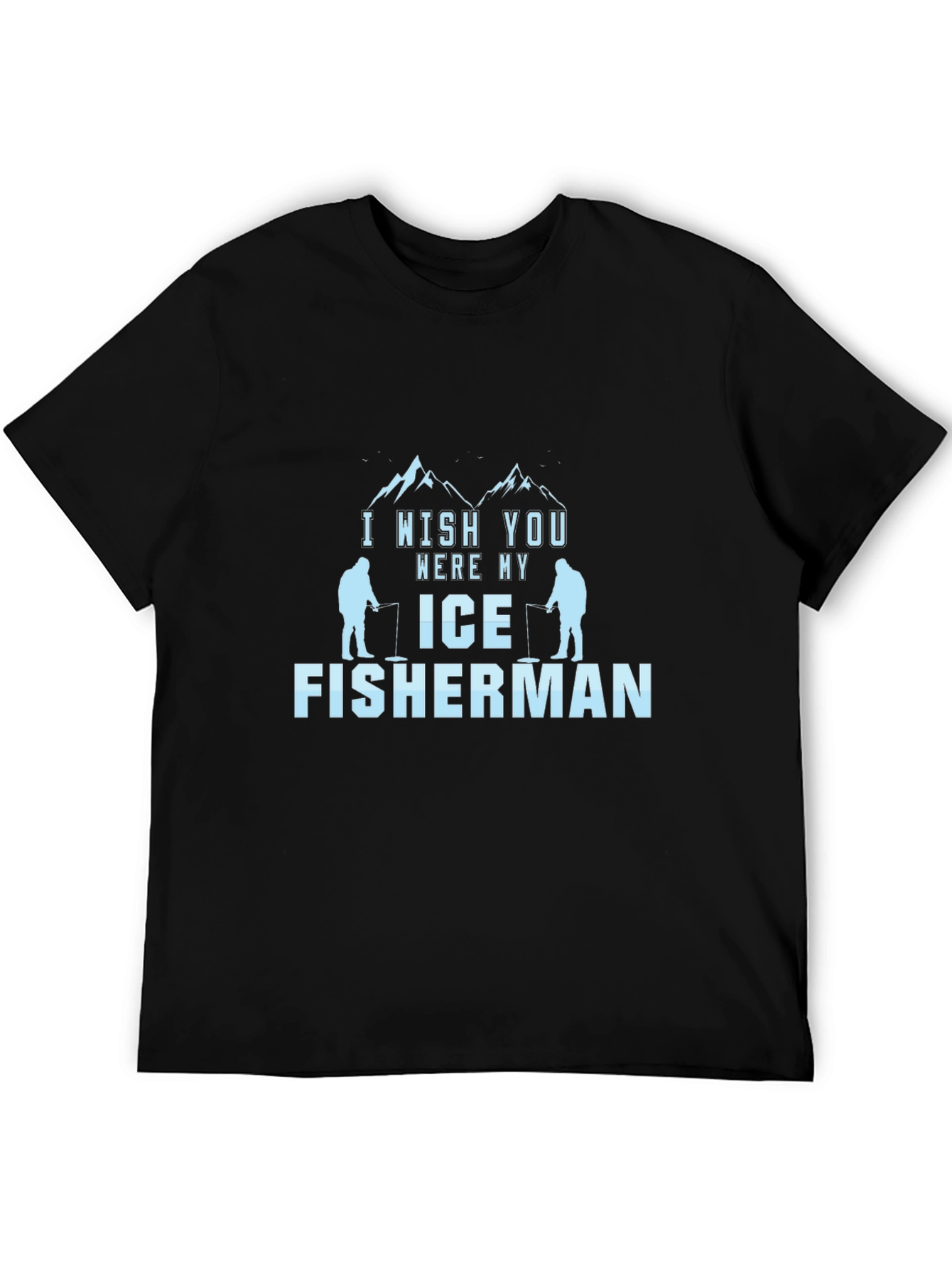 I Wish You Were My Ice Fisherman Black T-Shirt