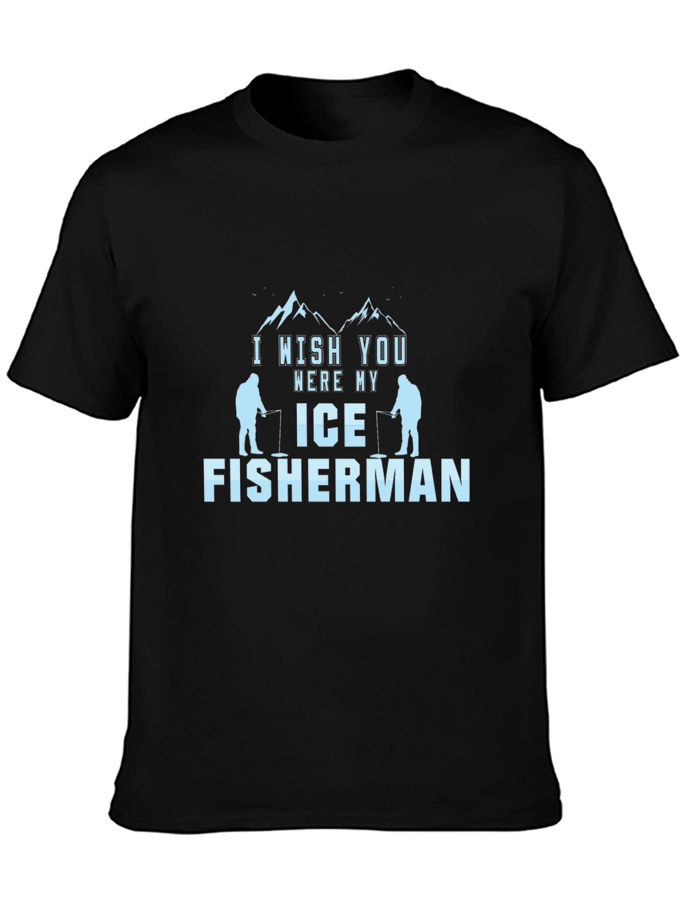 I Wish You Were My Ice Fisherman Black T-Shirt