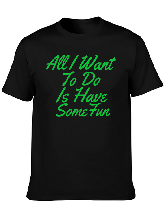 Fun T-Shirt: All I Want To Do Is Have Some Fun