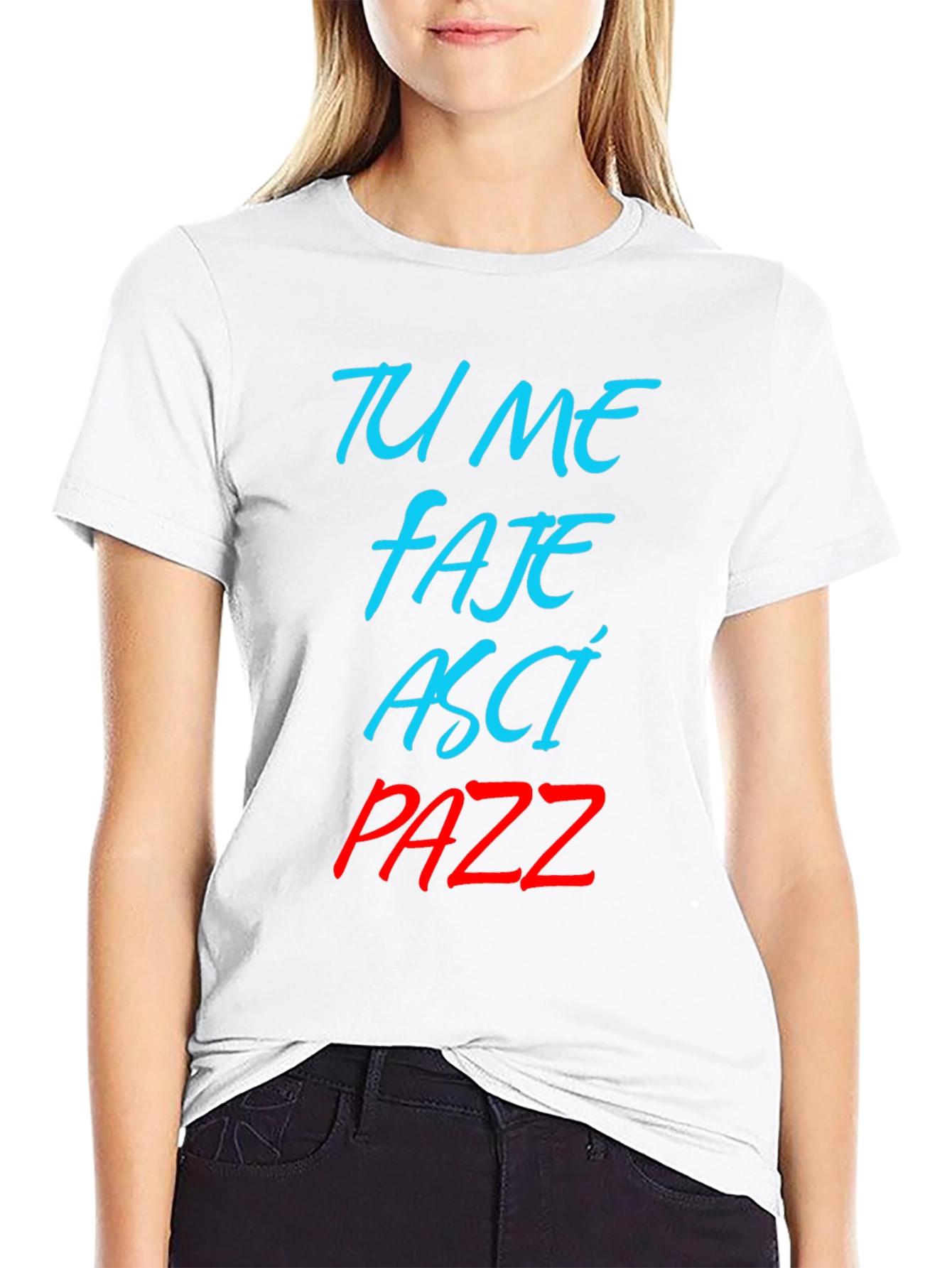 Tu Me Faje Asci Pazz T-Shirt