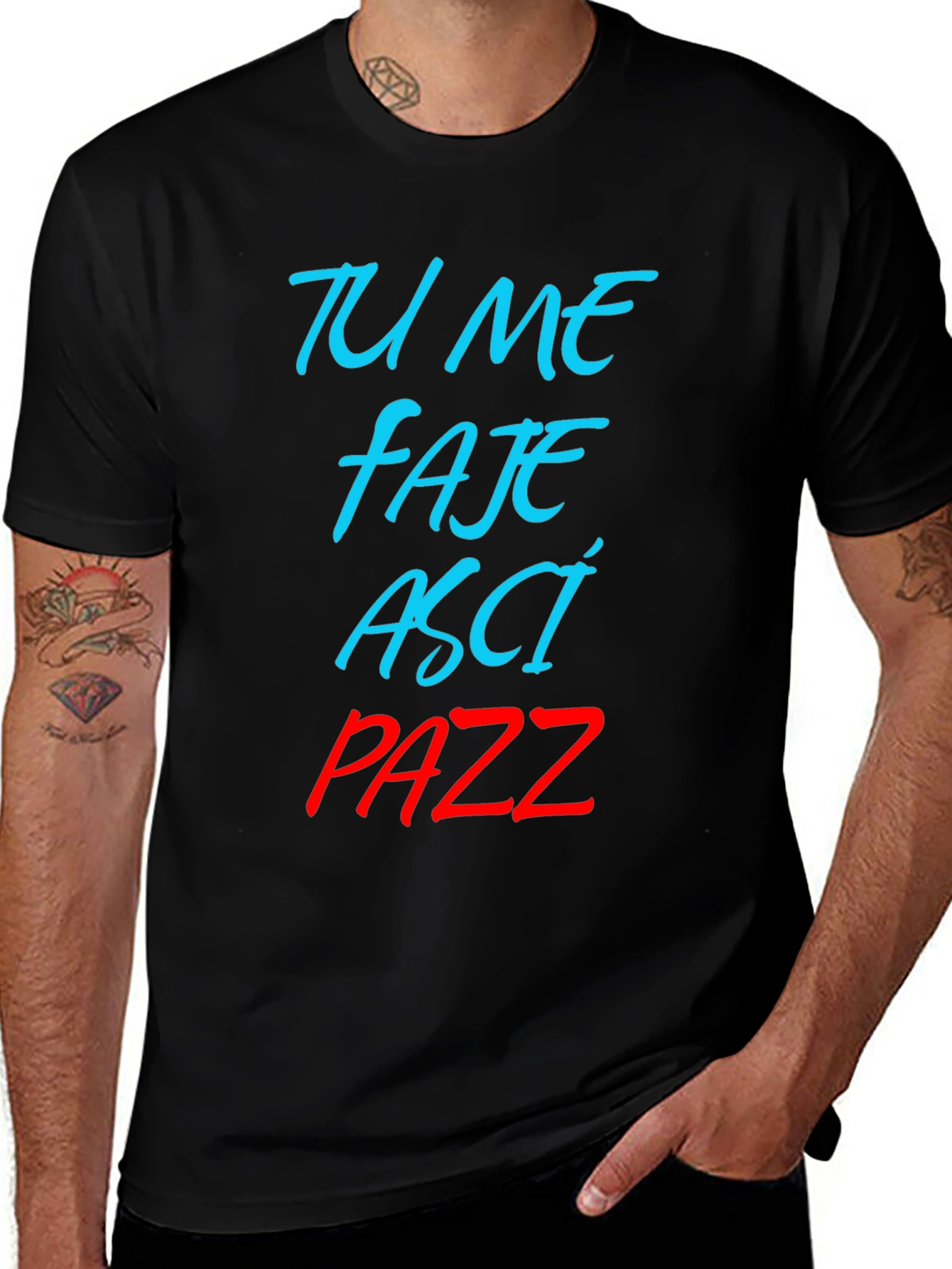 Tu Me Faje Asci Pazz T-Shirt