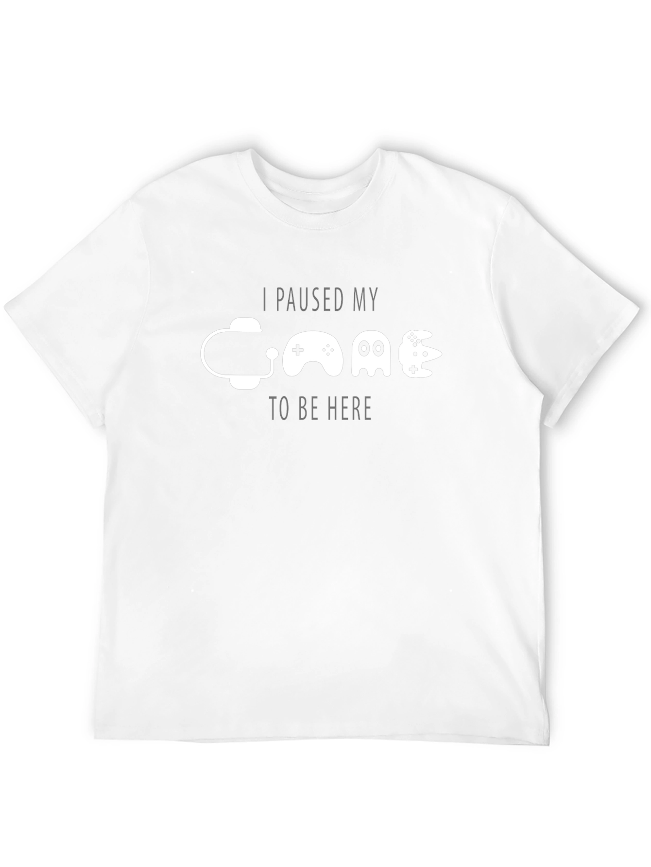 Gamer T-Shirt: I Paused My Game To Be Here
