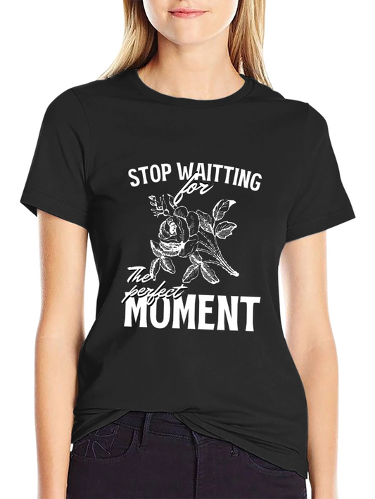 Stop Waiting T-Shirt - Perfect Moment