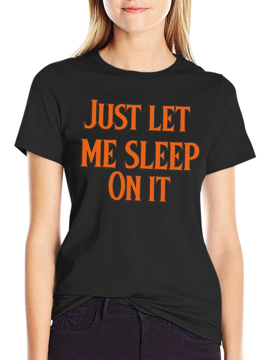 Just Let Me Sleep On It T-Shirt Funny Slogan Tee