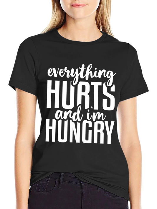 Everything Hurts and Im Hungry T-Shirt