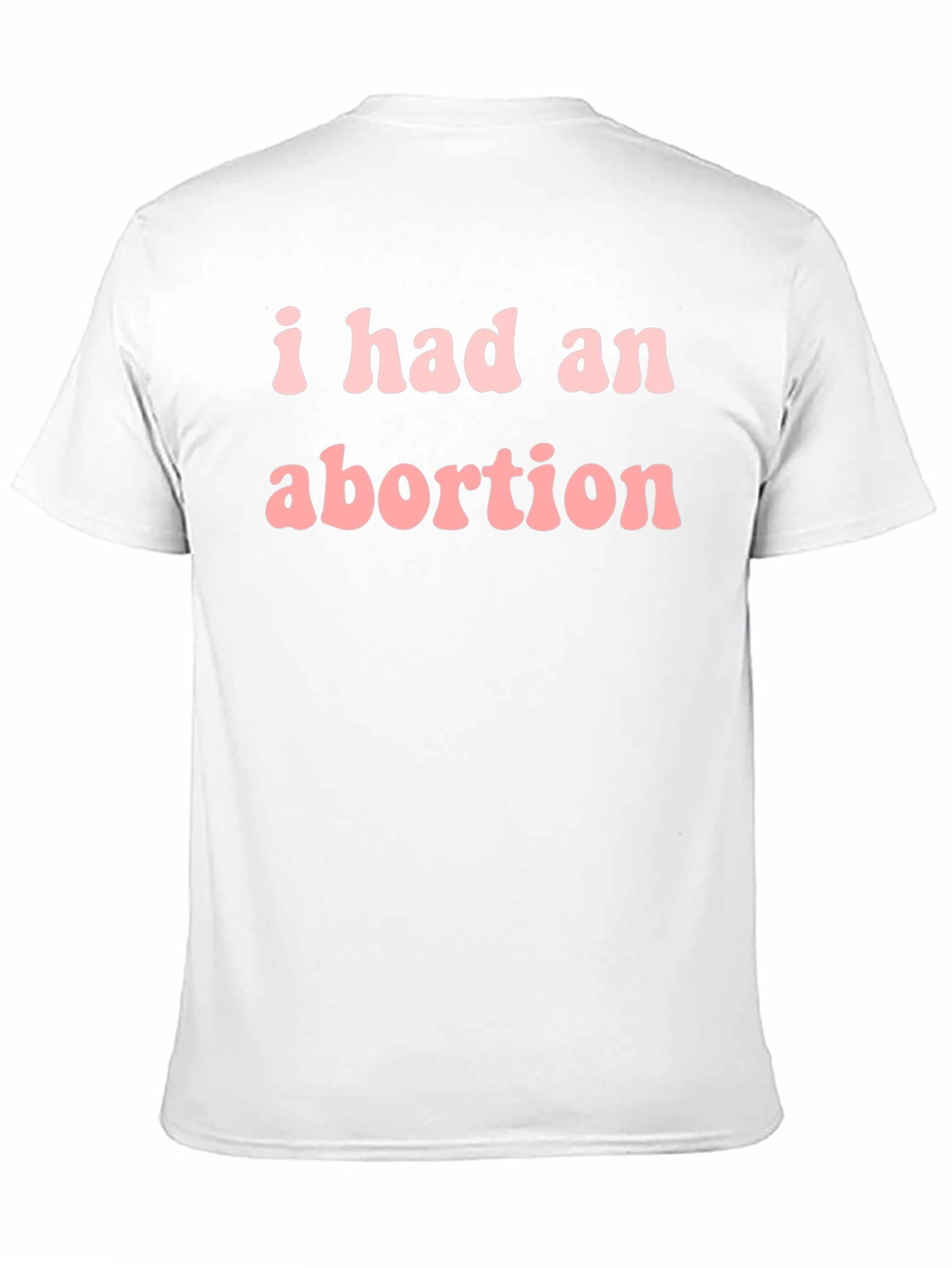 I Had An Abortion Tee - Statement T-Shirt
