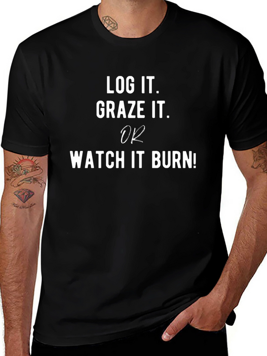 Log It Graze It or Watch It Burn T-Shirt