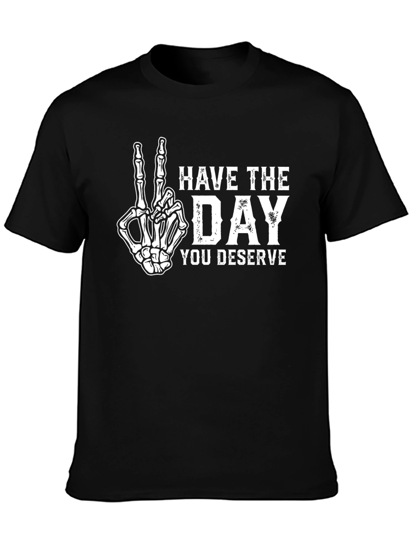 Have The Day You Deserve Skeleton Hand T-Shirt