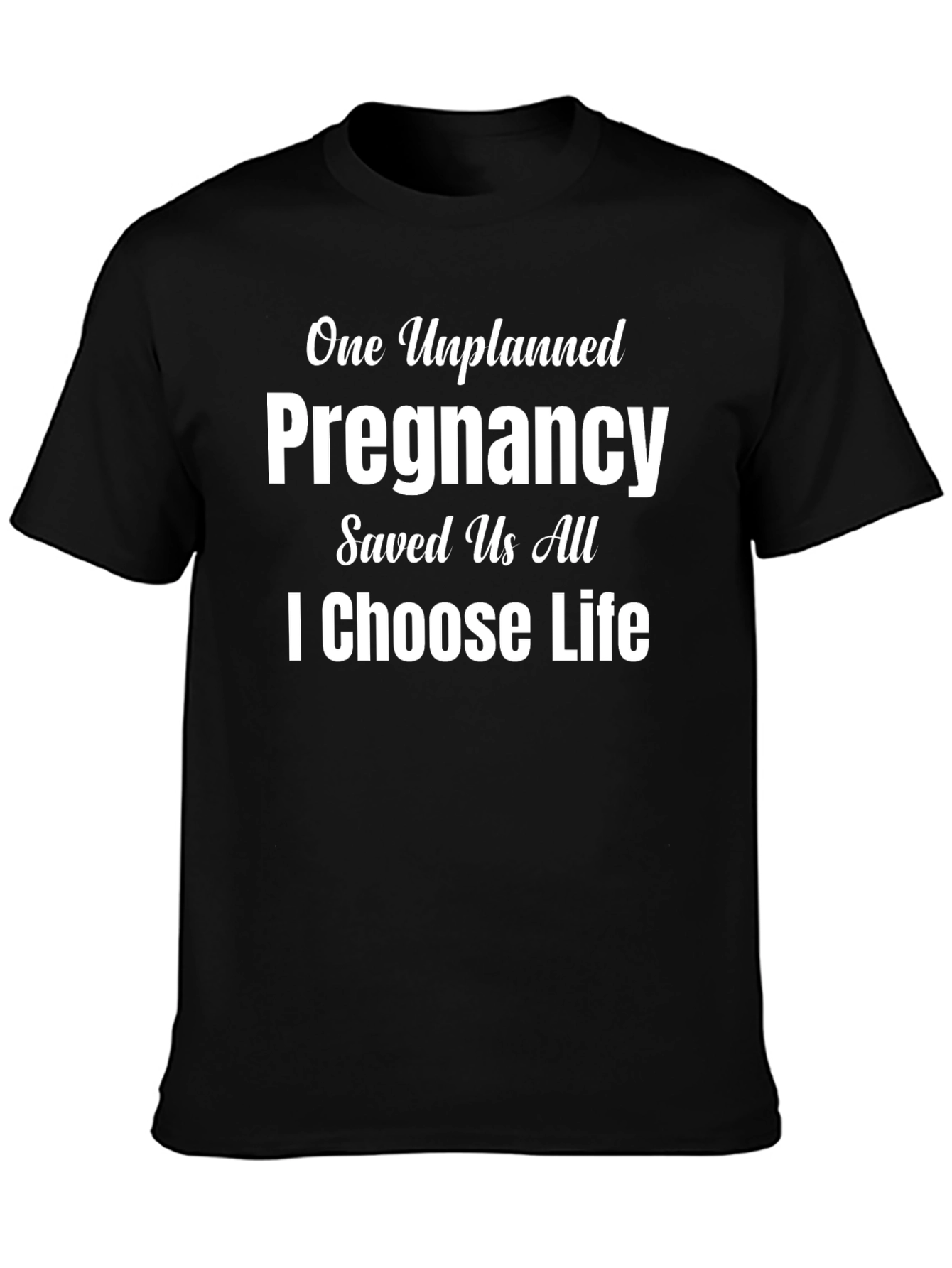 Pro-Life T-Shirt: One Unplanned Pregnancy Saved Us All