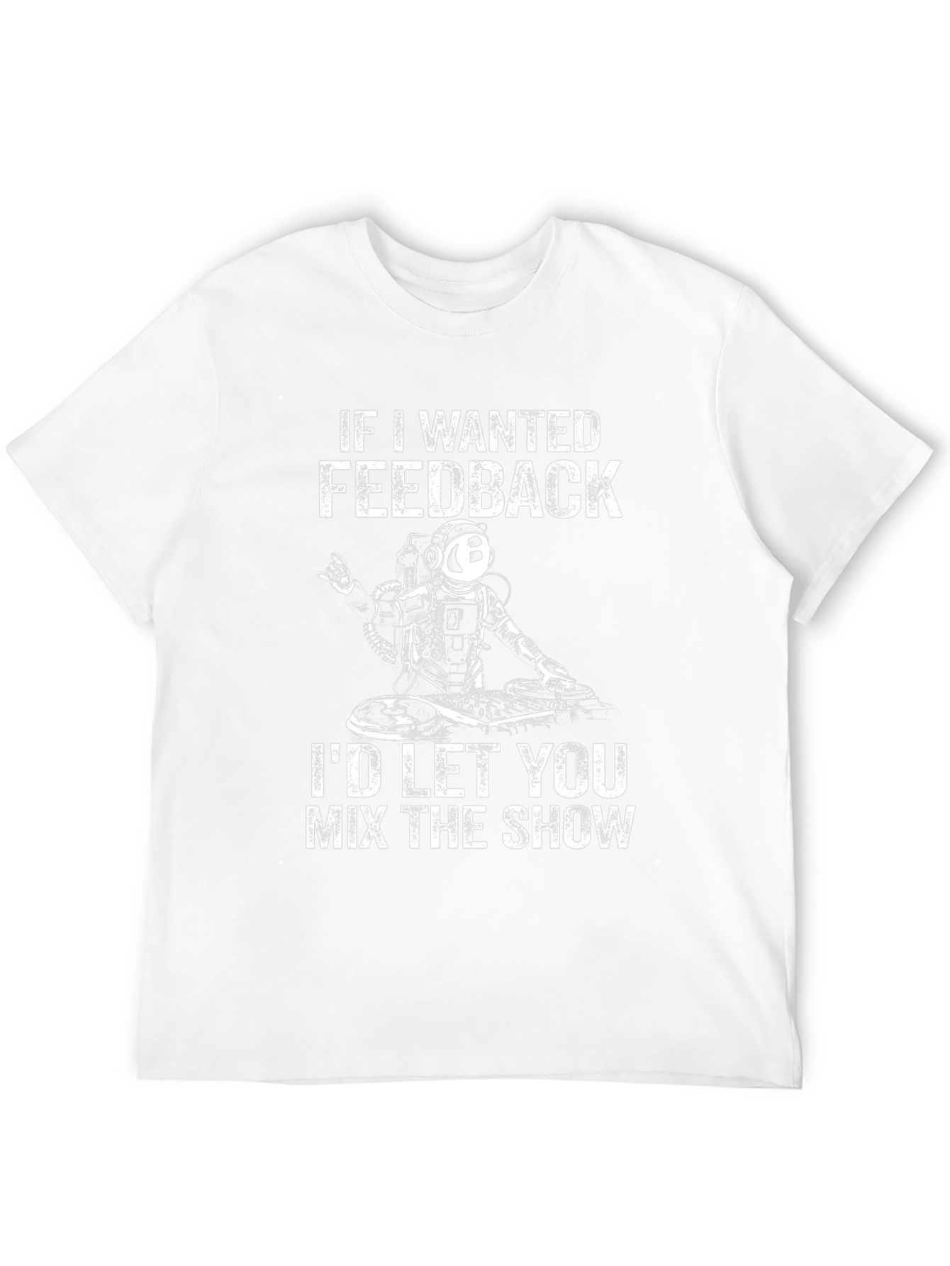 DJ Astronaut T-Shirt - If I Wanted Feedback...