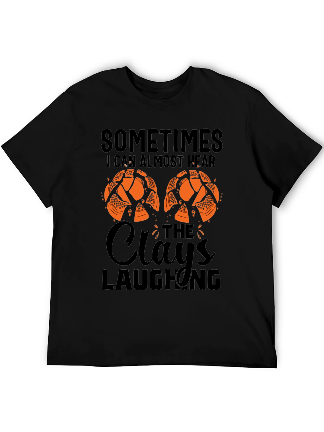Sometimes I Can Almost Hear The Clays Laughing T-Shirt