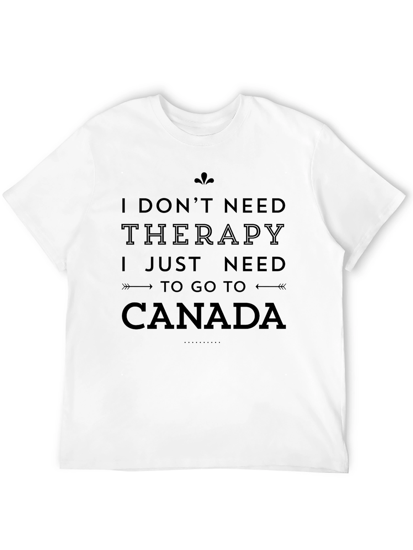 I Need Canada T-Shirt - Therapy Alternative