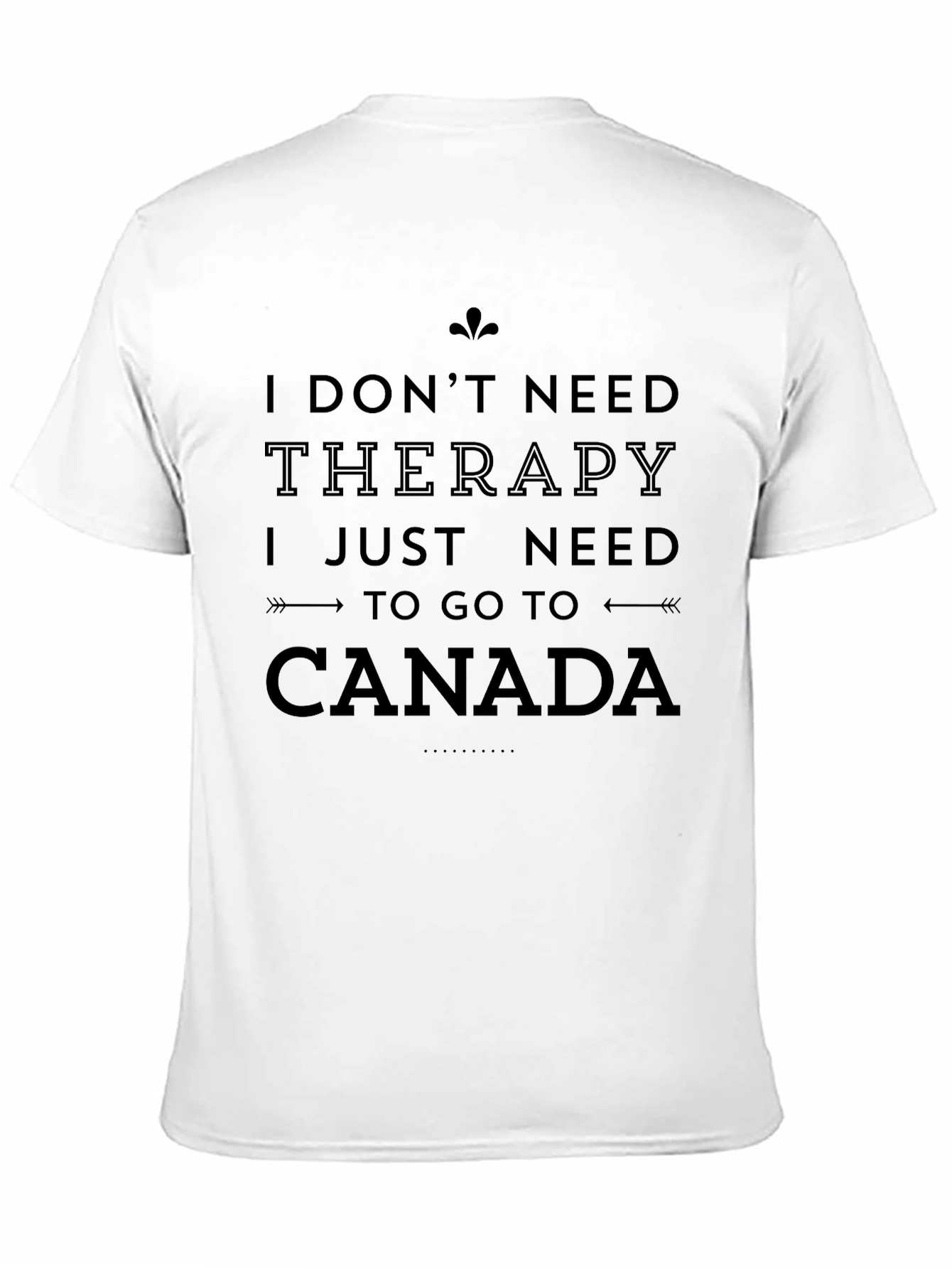 I Need Canada T-Shirt - Therapy Alternative