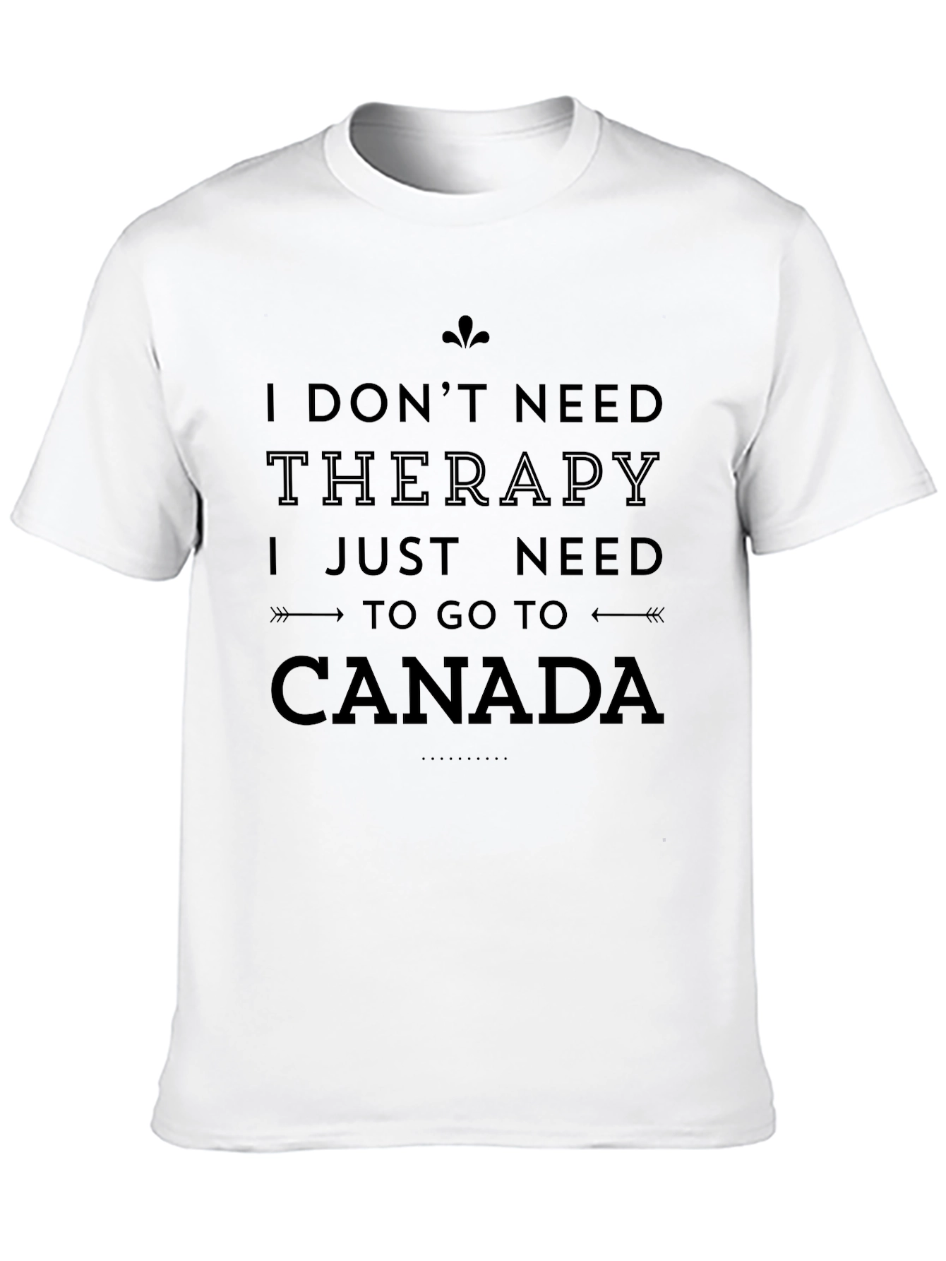 I Need Canada T-Shirt - Therapy Alternative