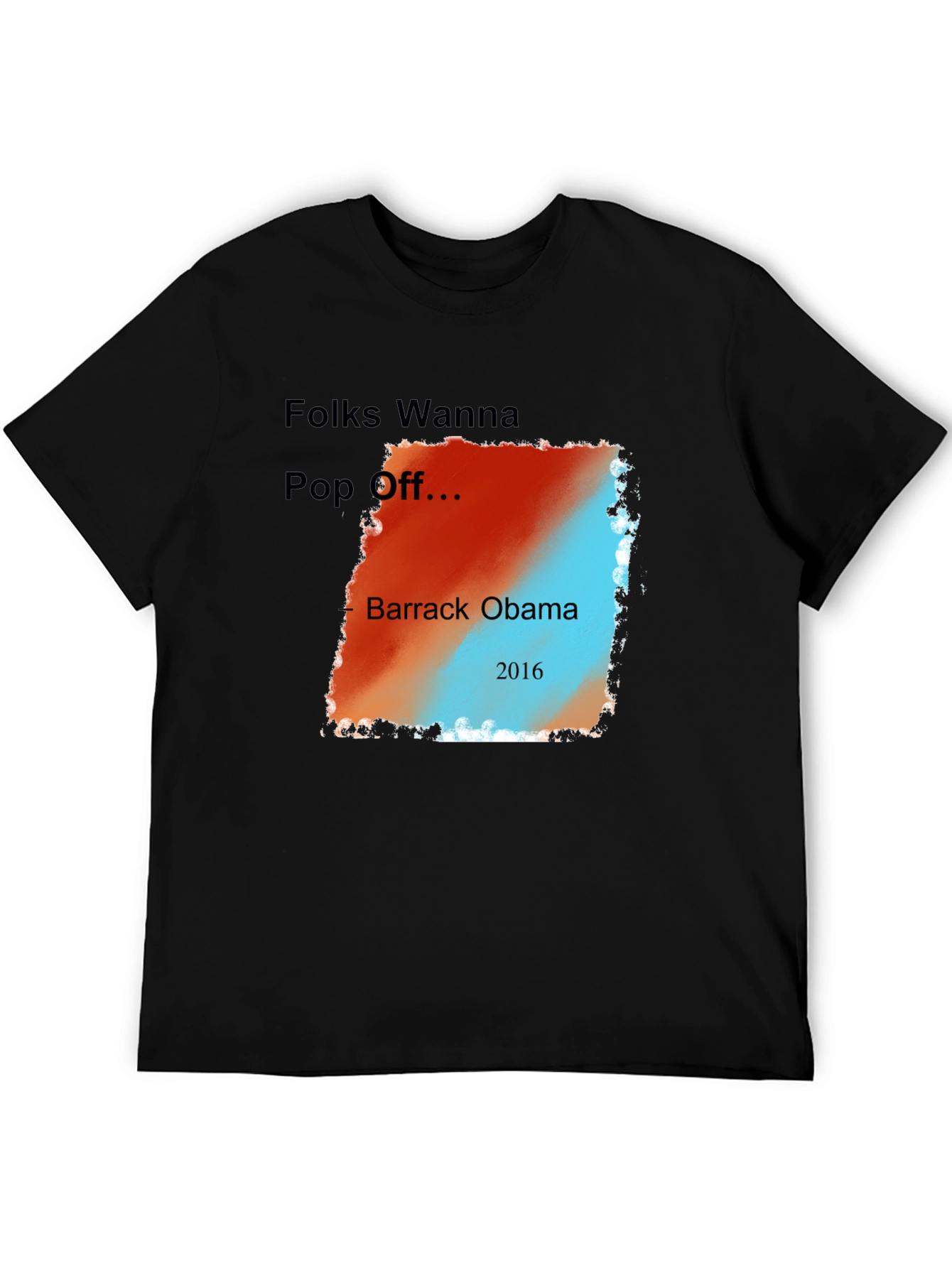 Folks Wanna Pop Off Barack Obama 2016 Graphic Tee