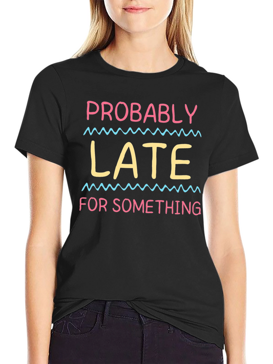 Probably Late T-Shirt - Funny Novelty Tee