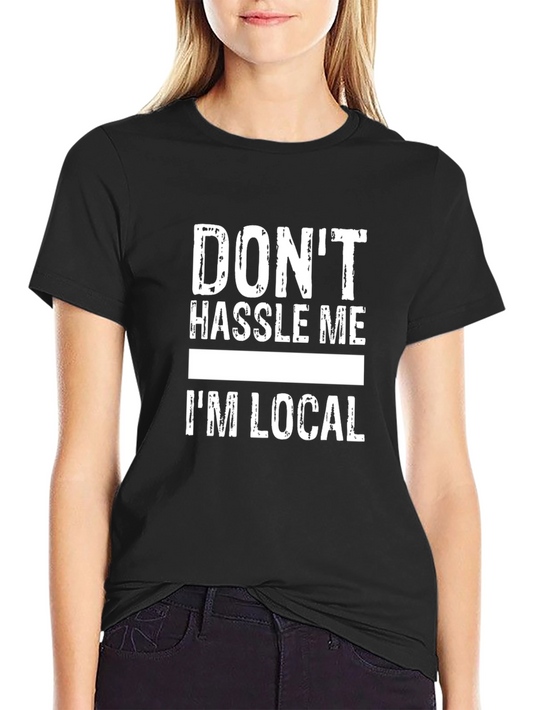 Dont Hassle Me Im Local Graphic T-Shirt
