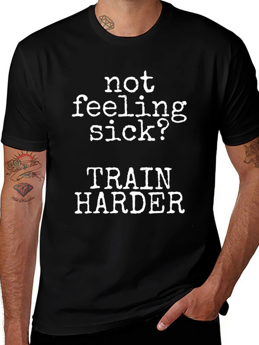 Not Feeling Sick? Train Harder Black T-Shirt
