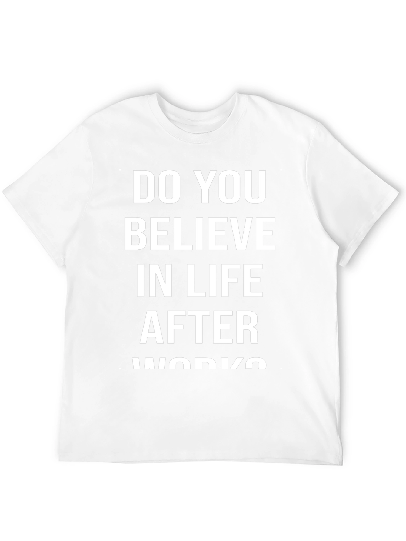 Do You Believe In Life After Works? T-Shirt