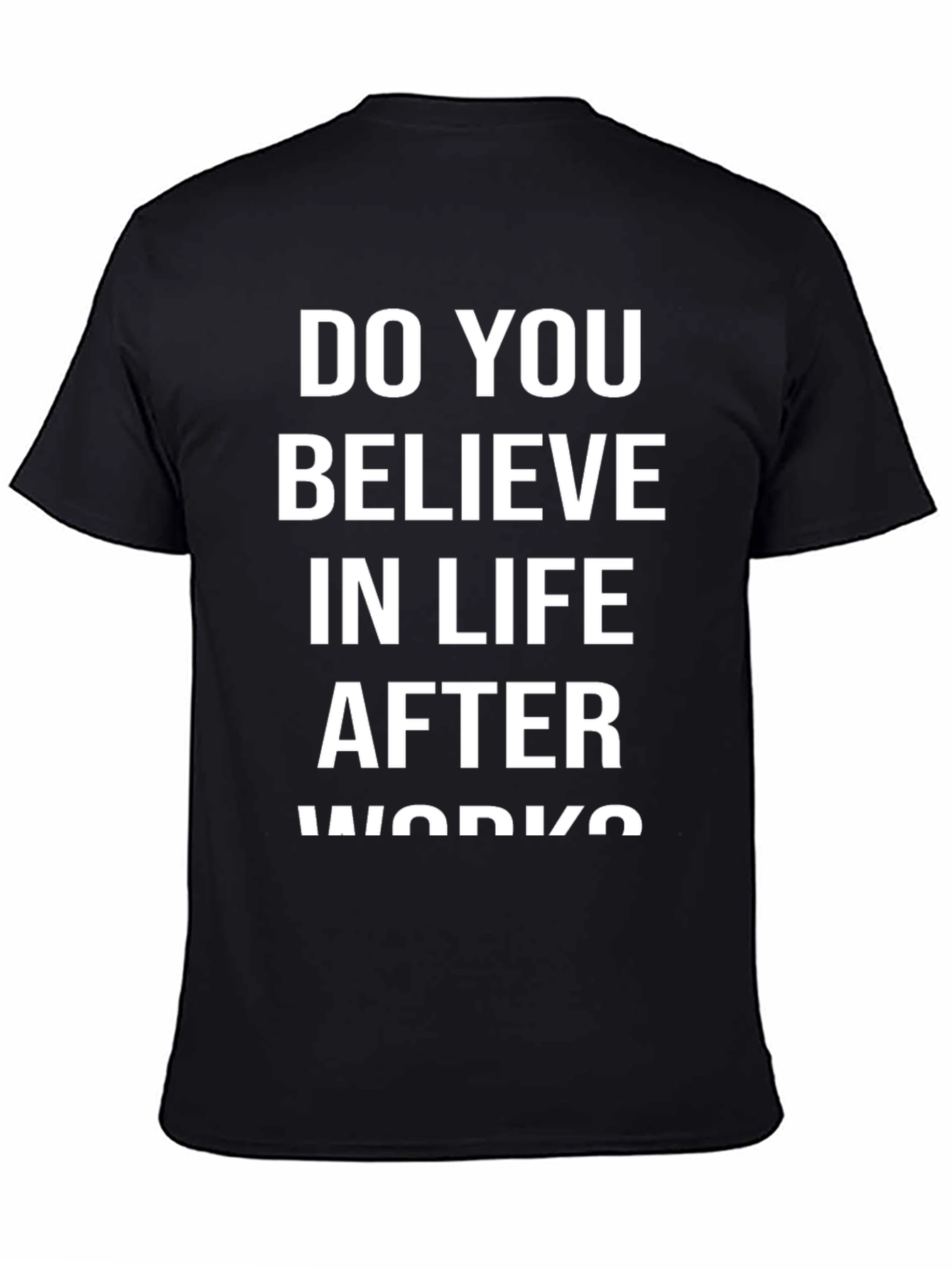 Do You Believe In Life After Works? T-Shirt