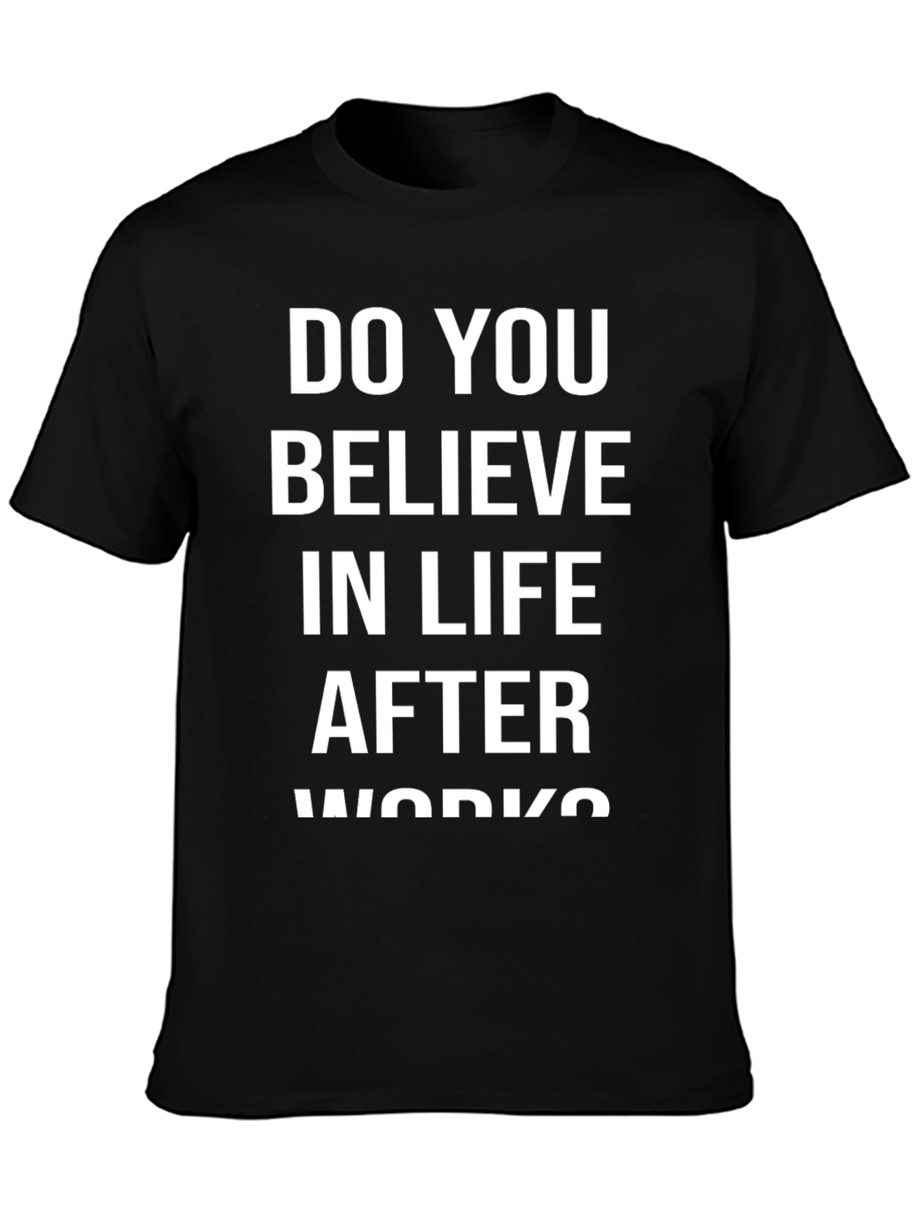 Do You Believe In Life After Works? T-Shirt