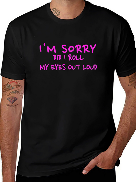 Funny Graphic T-Shirt - Im Sorry Did I Roll My Eyes Out Loud
