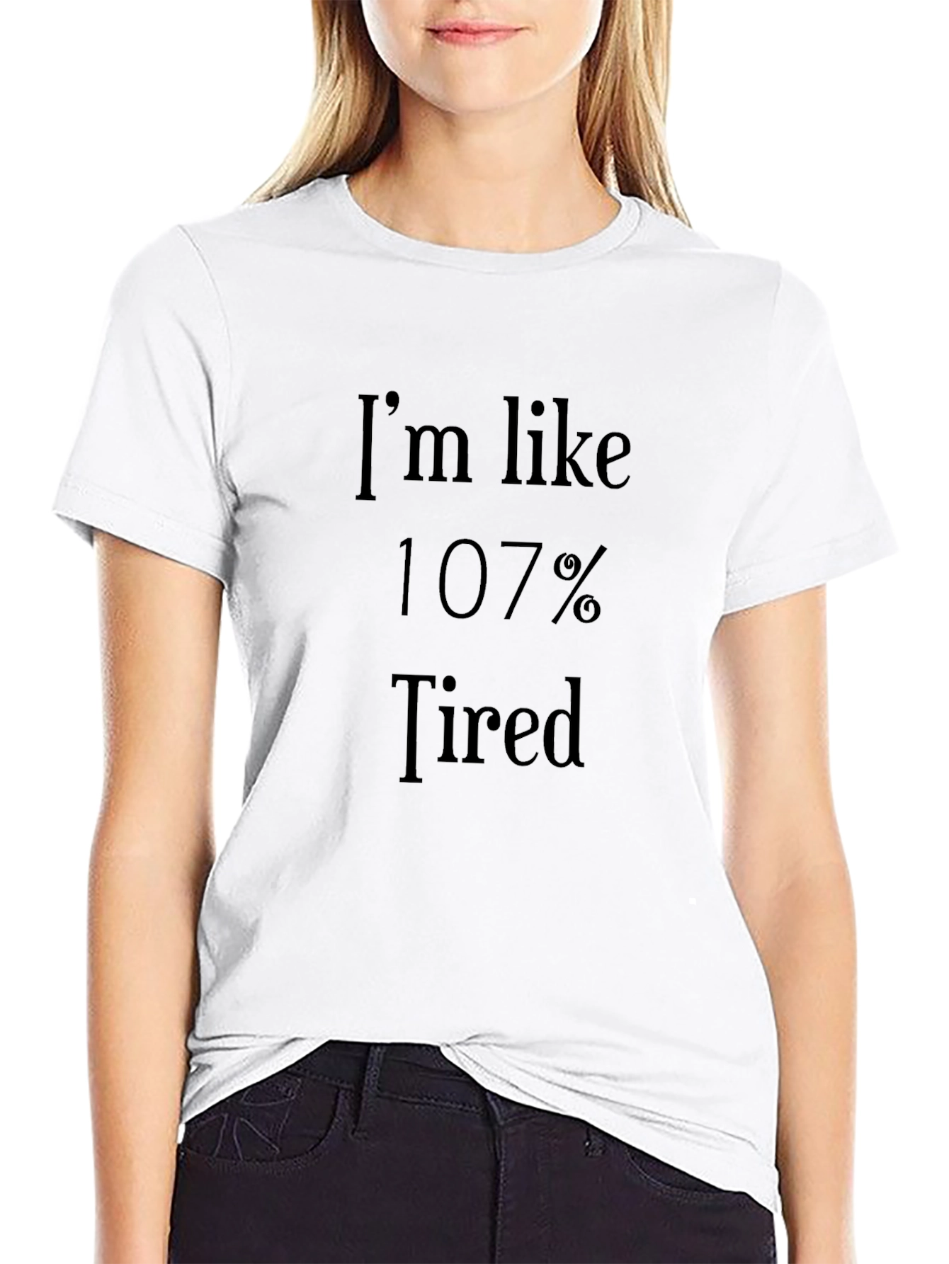 Im Like 107% Tired - Novelty Graphic T-Shirt