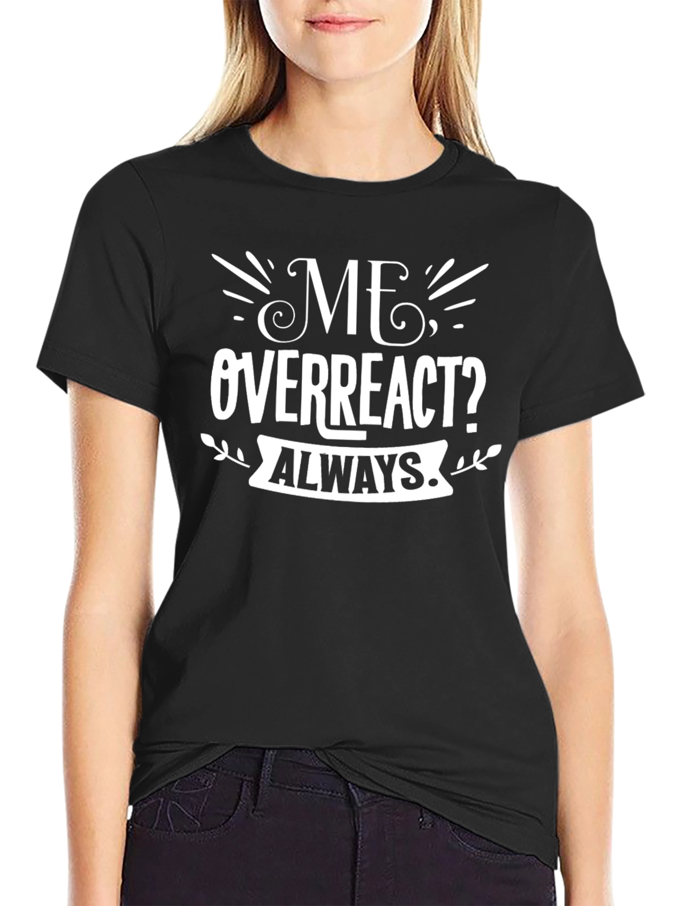 Me Overreact? Always T-Shirt