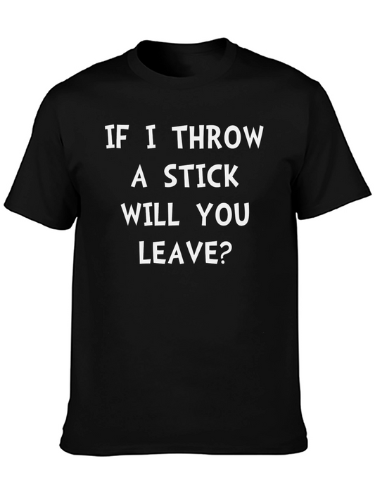 Funny T-Shirt: If I Throw A Stick Will You Leave?