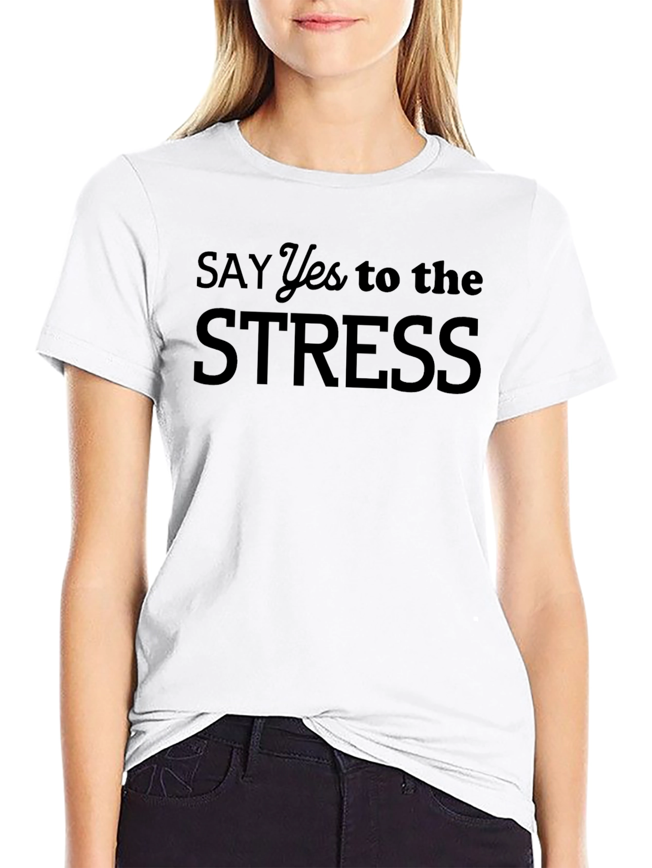 Say Yes to the Stress Black T-Shirt