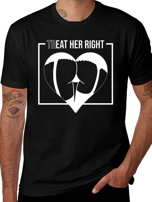 Treat Her Right T-Shirt - Humor Graphic Tee