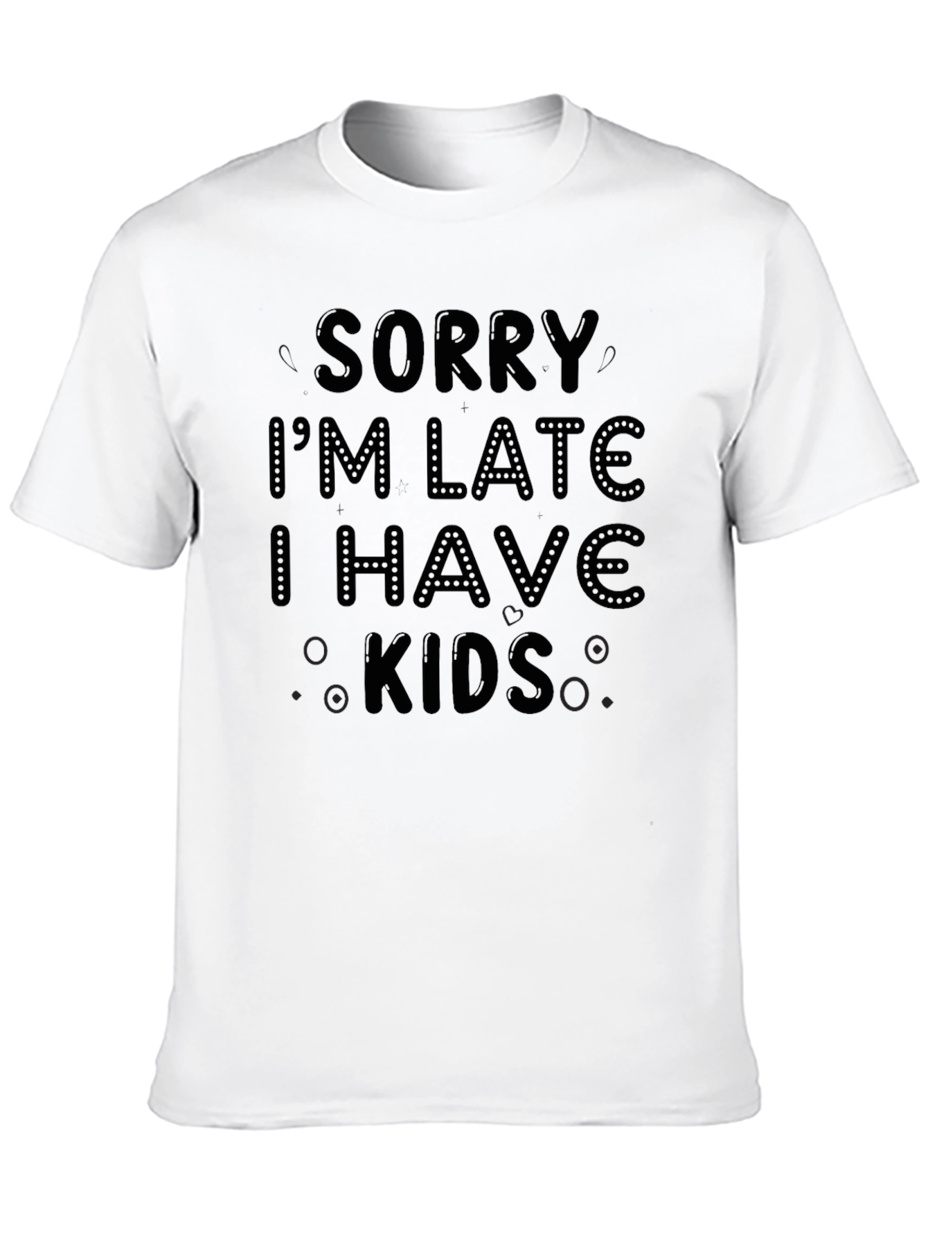 Sorry Im Late I Have Kids Black T-Shirt