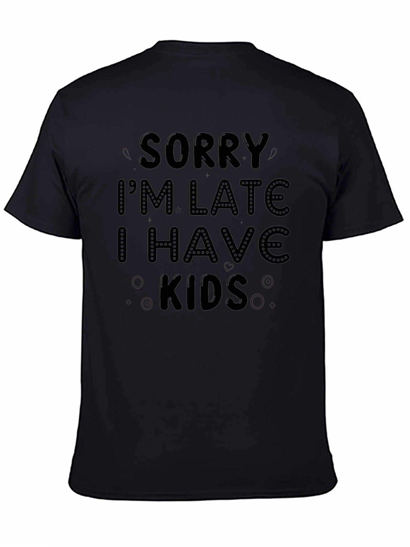 Sorry Im Late I Have Kids Black T-Shirt