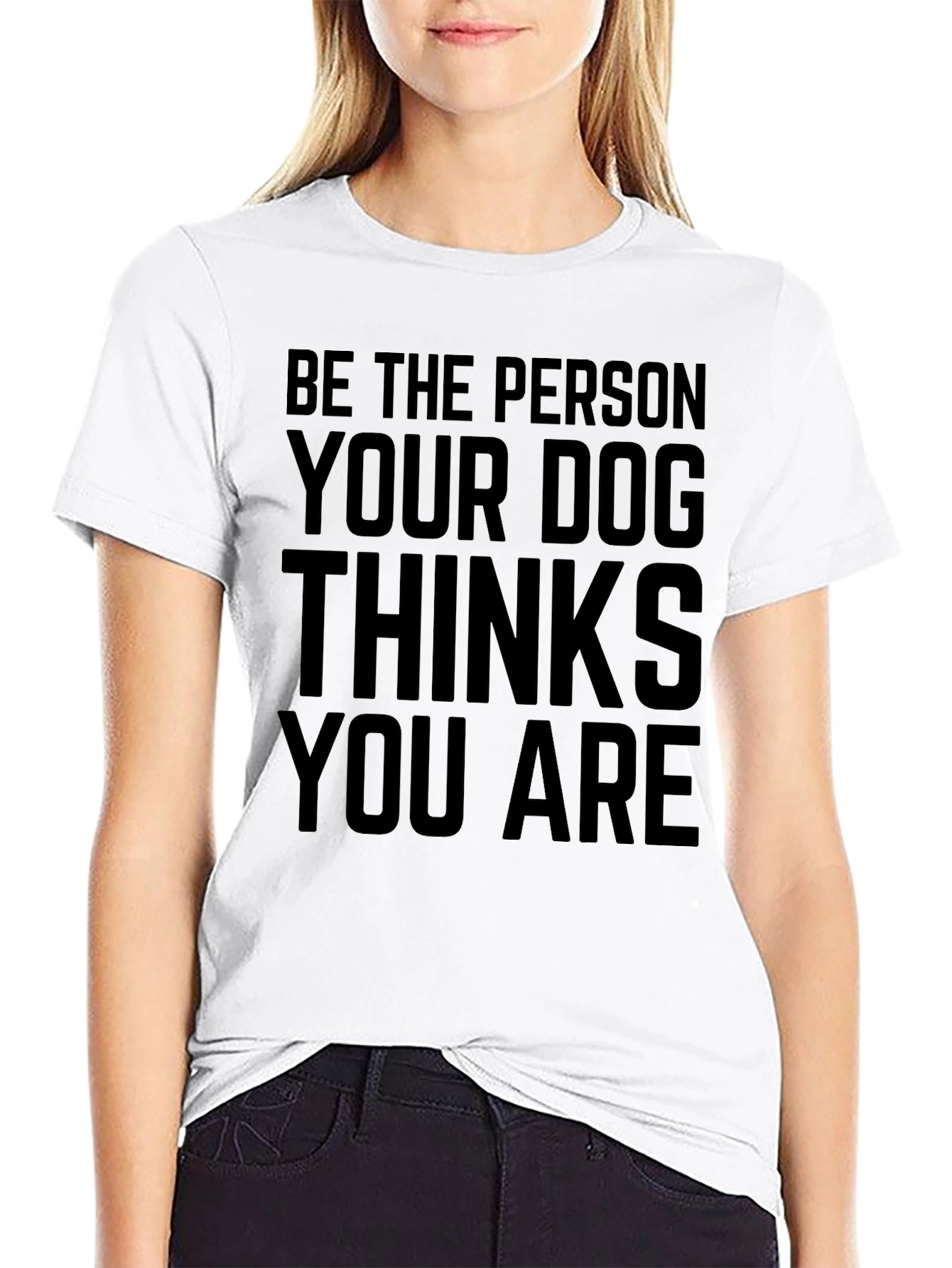 Be The Person Your Dog Thinks You Are T-Shirt