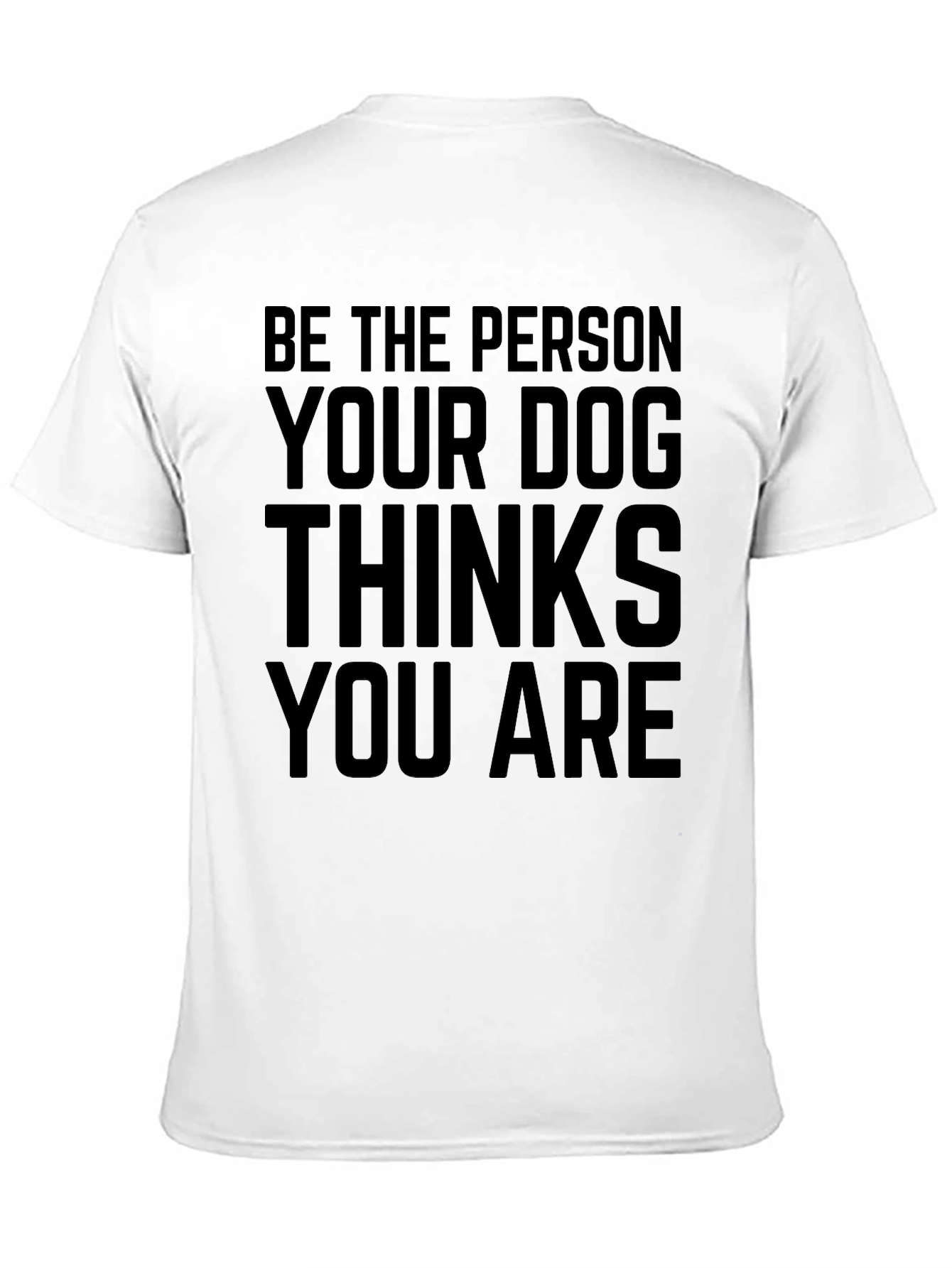 Be The Person Your Dog Thinks You Are T-Shirt