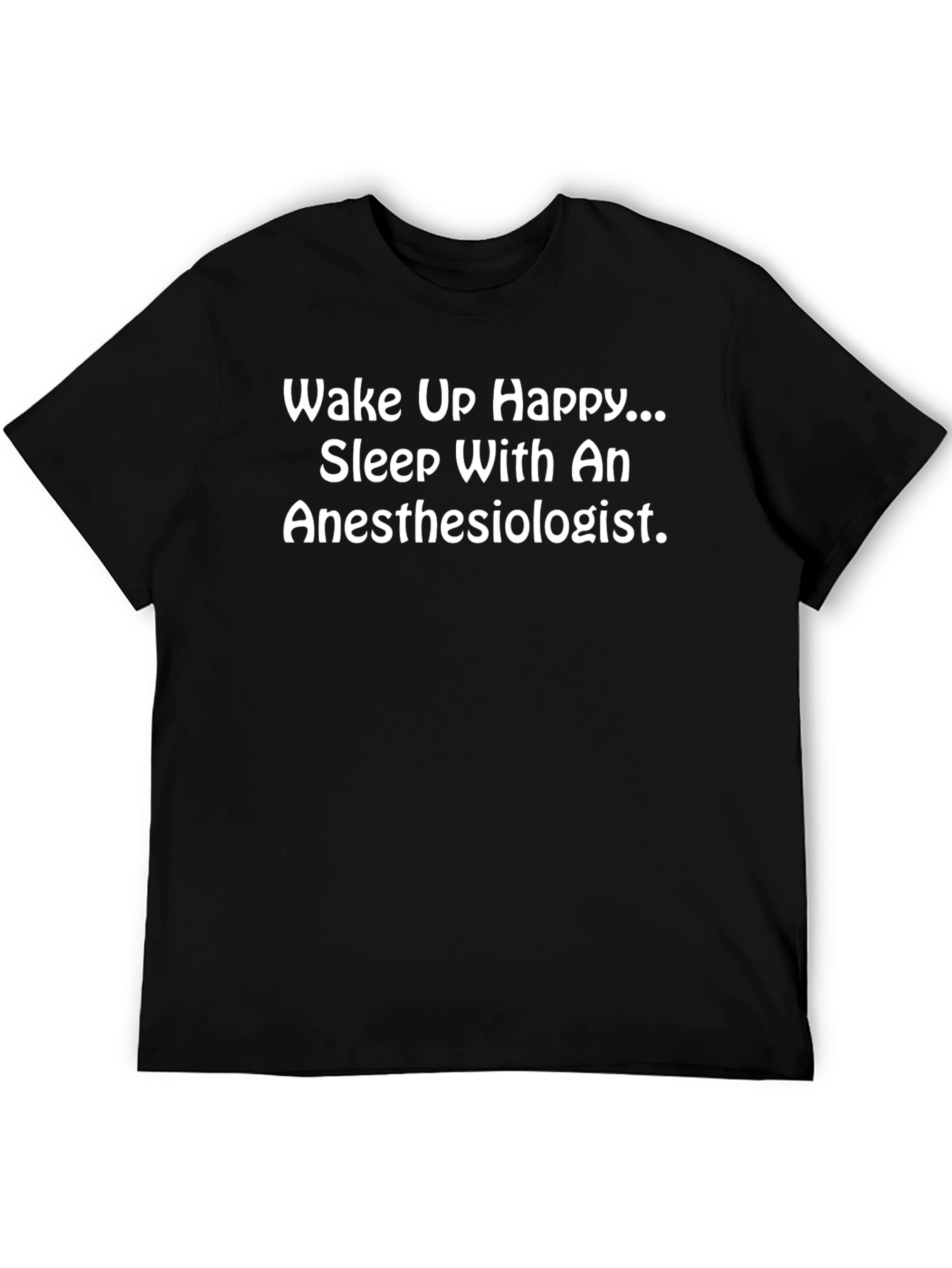 Anesthesiologist T-Shirt: Wake Up Happy Sleep With An!