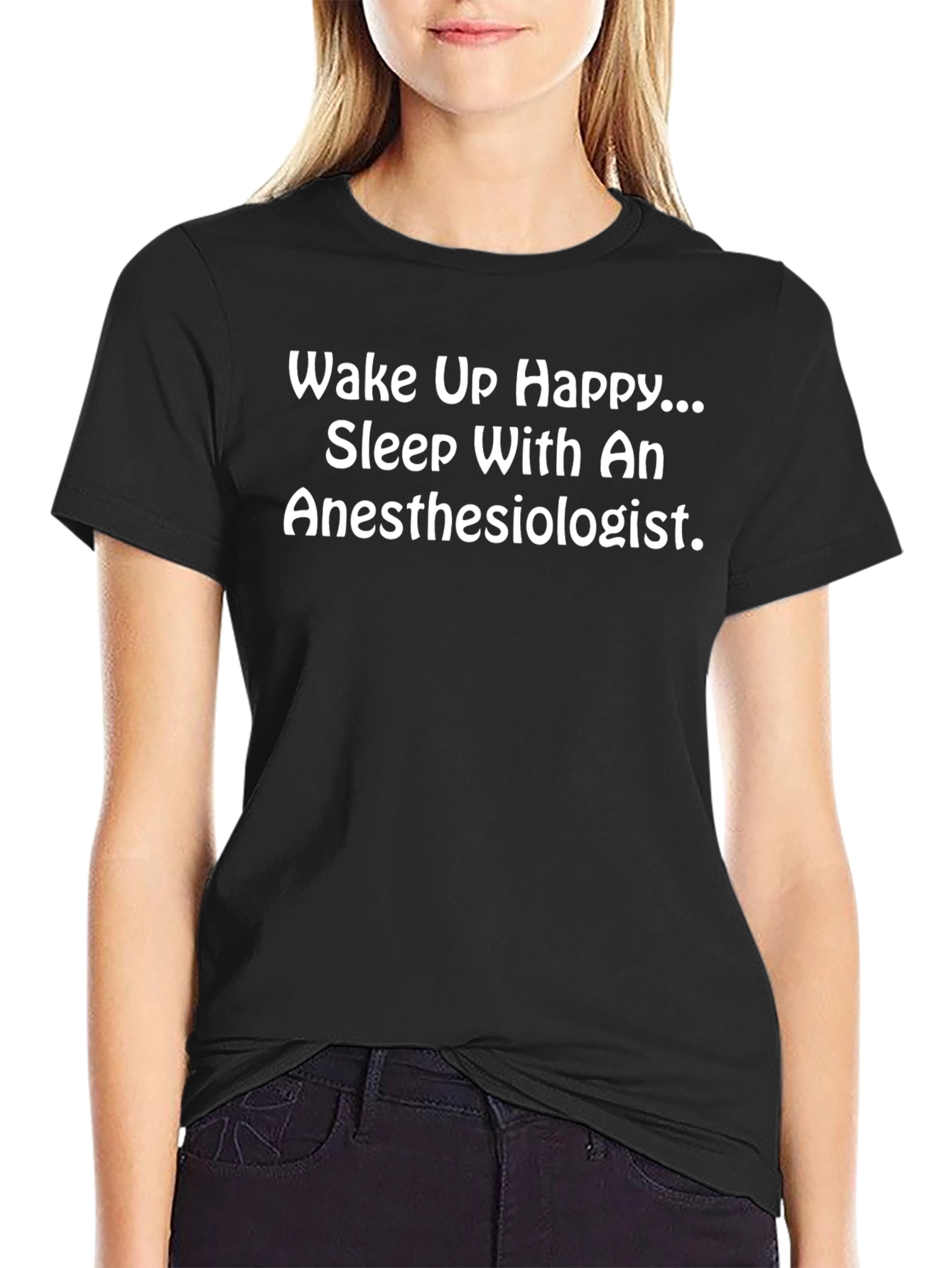 Anesthesiologist T-Shirt: Wake Up Happy Sleep With An!