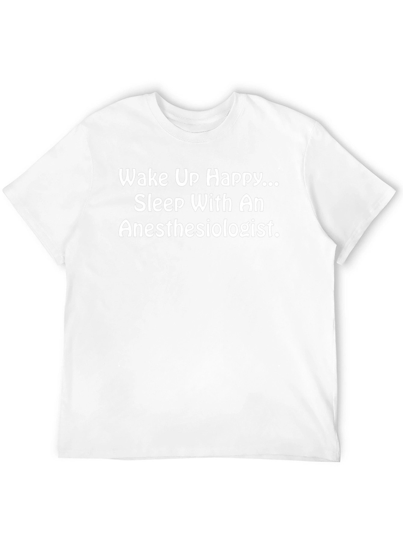 Anesthesiologist T-Shirt: Wake Up Happy Sleep With An!
