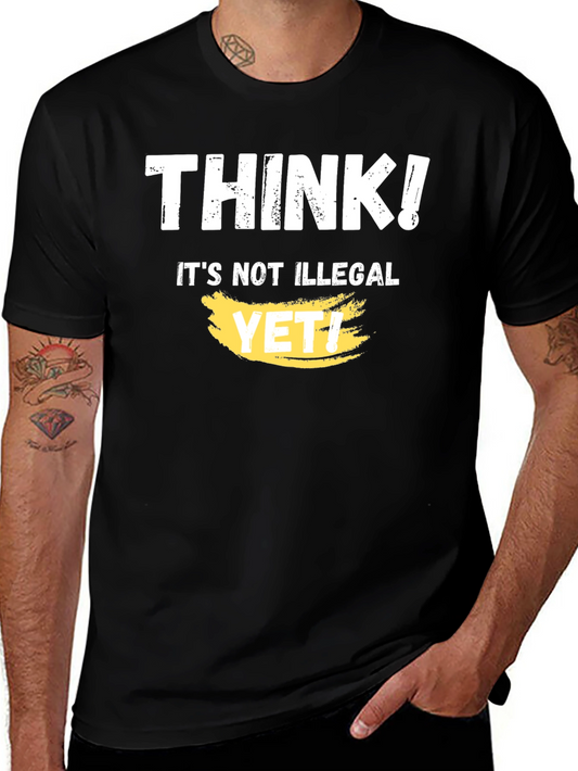 Think! Its Not Illegal Yet T-Shirt Funny Sarcastic