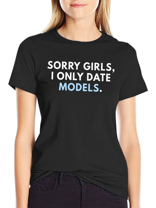 Sorry Girls I Only Date Models T-Shirt