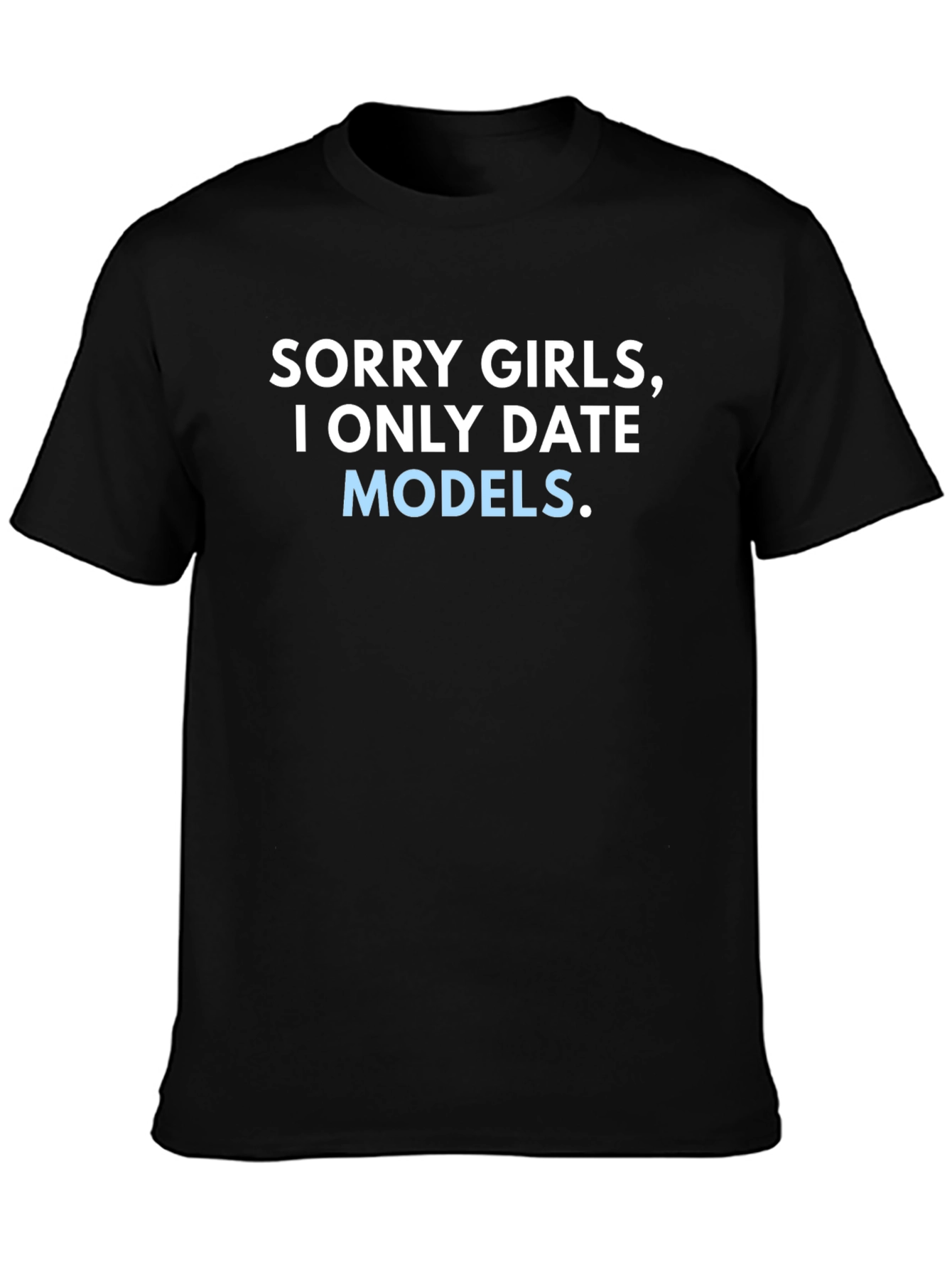 Sorry Girls I Only Date Models T-Shirt